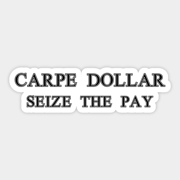 Carpe Dollar - Seize The Pay Sticker by OpunSesame